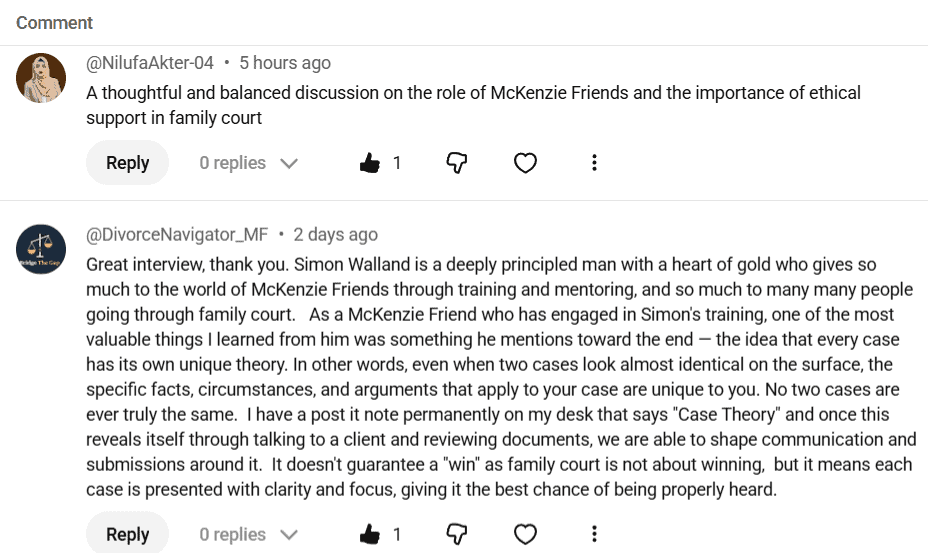 
Screenshot of public YouTube listener comments responding positively to the Family Court Conversations interview with Simon Walland, discussing ethical McKenzie Friend support, preparation, and case theory in family court.
